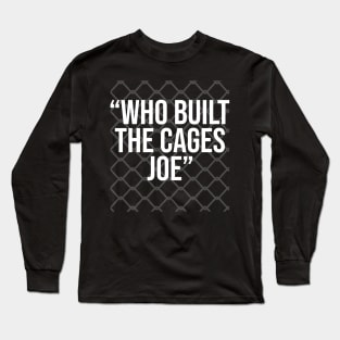 Who Built The Cages Joe Long Sleeve T-Shirt